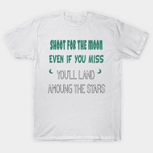 Shoot for the Moon, Even If You Miss, You'll Land Among the Stars T-Shirt